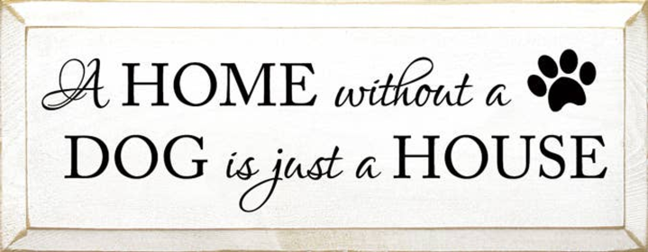 A Home without a Dog Wood Sign (Color: Old Cottage White)