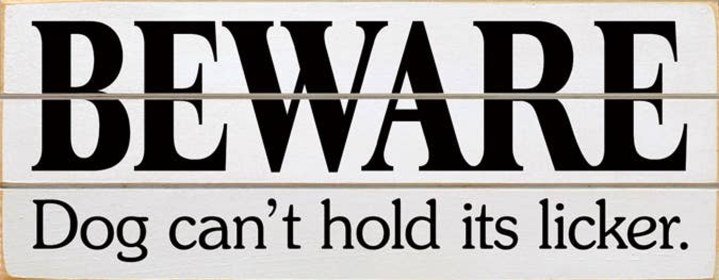 Beware Dog Can't Hold Its Licker Grooved Wood Sign (Color: Old Cottage White)