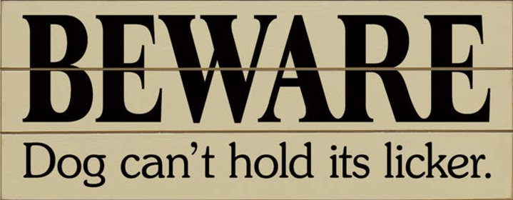 Beware Dog Can't Hold Its Licker Grooved Wood Sign (Color: Old Cream)